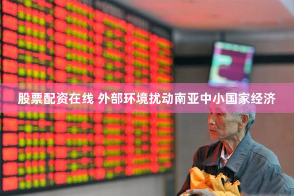 股票配资在线 外部环境扰动南亚中小国家经济